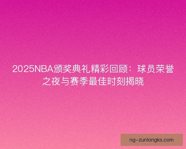 2025NBA颁奖典礼精彩回顾：球员荣誉之夜与赛季最佳时刻揭晓