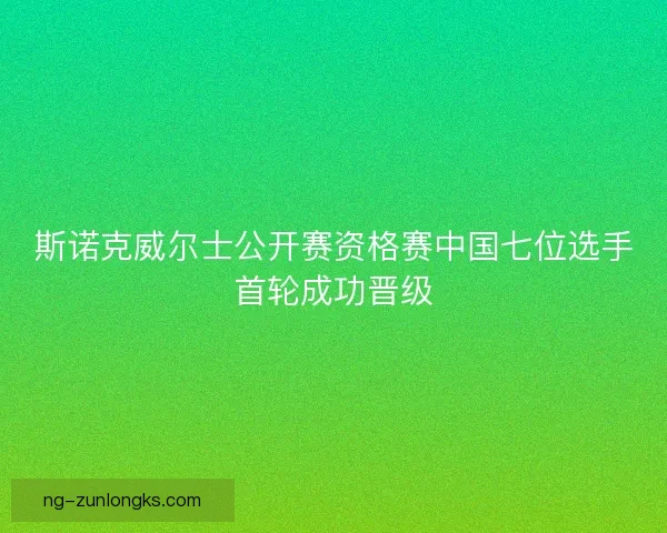 斯诺克威尔士公开赛资格赛中国七位选手首轮成功晋级